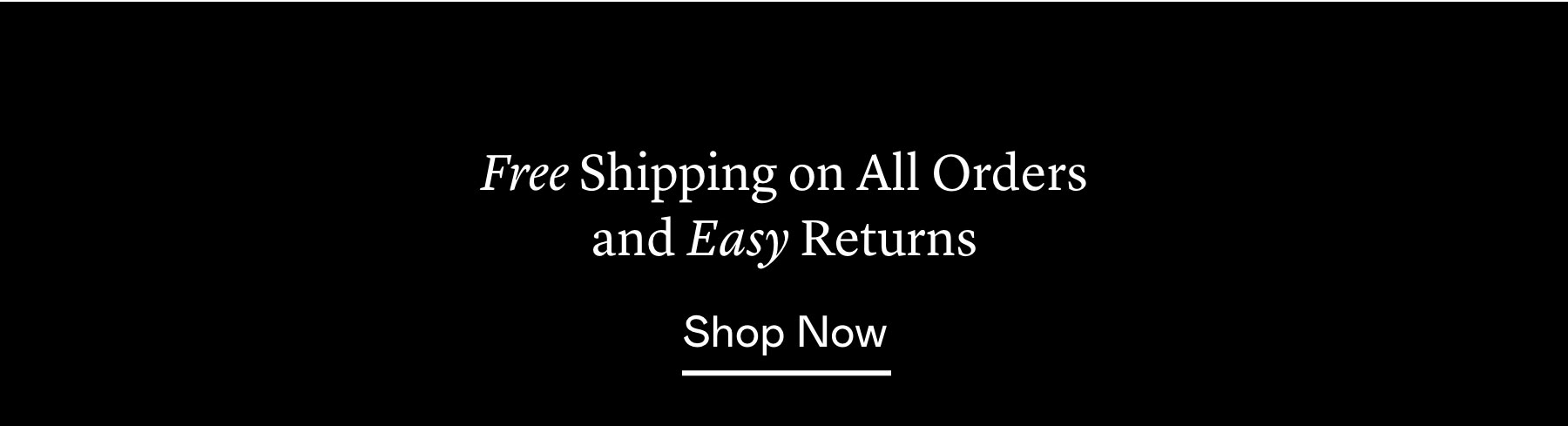 Free Shipping on All Orders and Easy Returns Free Shipping on All Orders and Easy Returns
