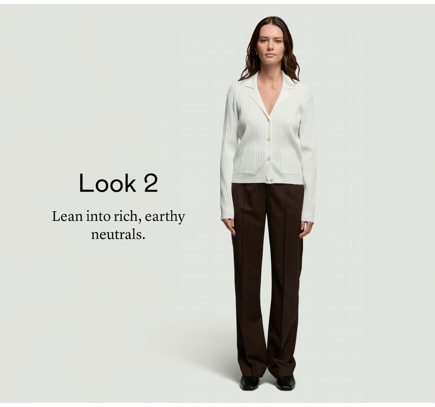 Look 2: Lean into rich, earthy neutrals. Look 2: Lean into rich, earthy neutrals.
