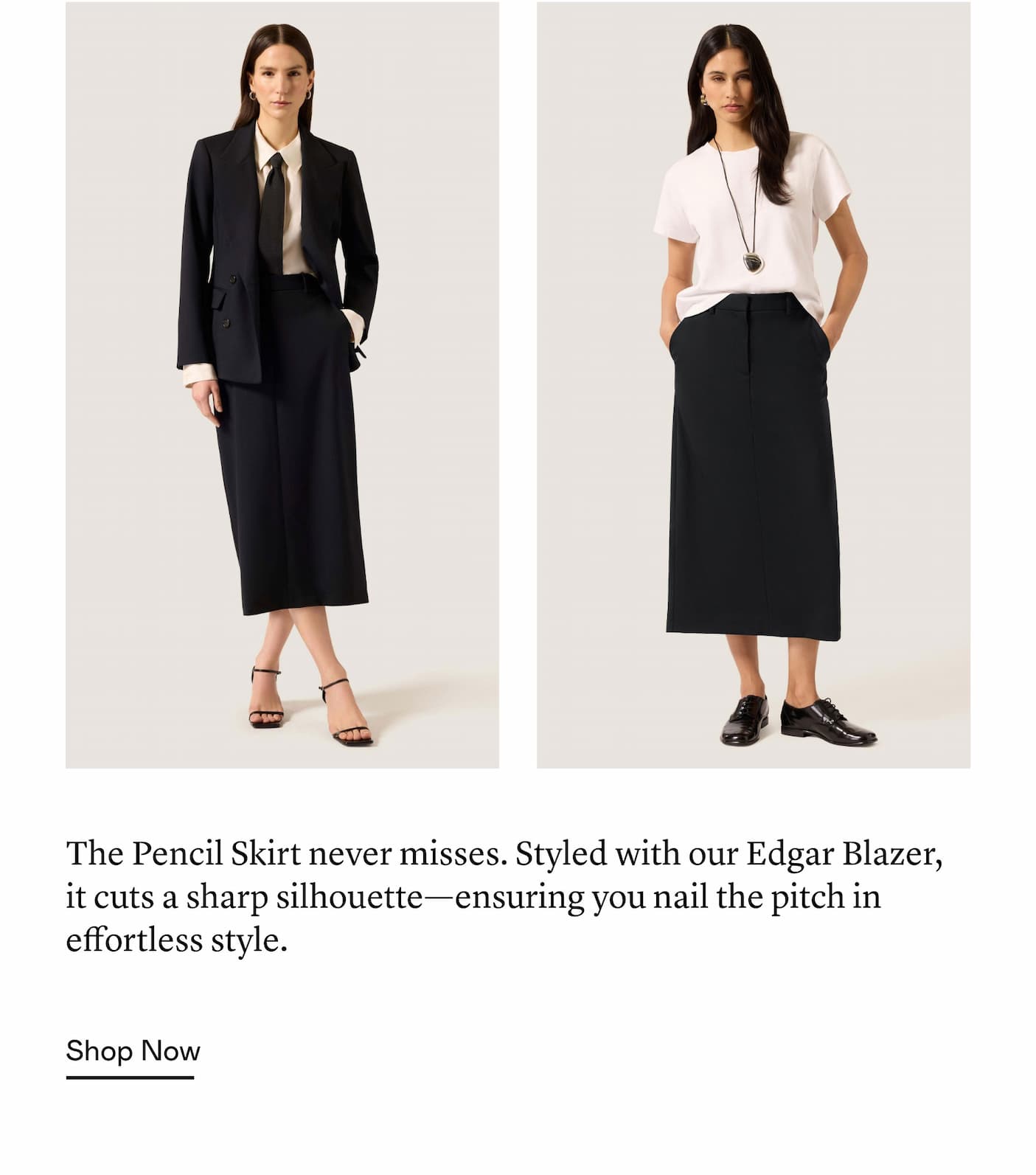 The Pencil Skirt never misses. Styled with our Edgar Blazer, it cuts a sharp silhouette—ensuring you nail the pitch in effortless style. The Pencil Skirt never misses. Styled with our Edgar Blazer, it cuts a sharp silhouette—ensuring you nail the pitch in effortless style.