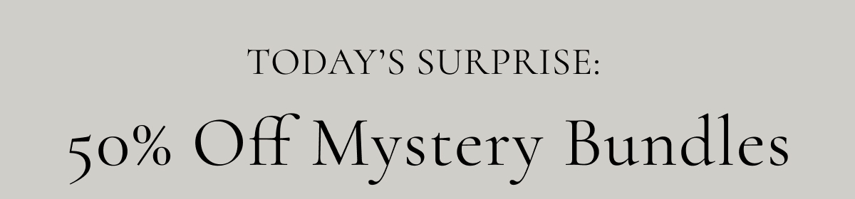 Todays Surprise - 50% off Mystery Bundles