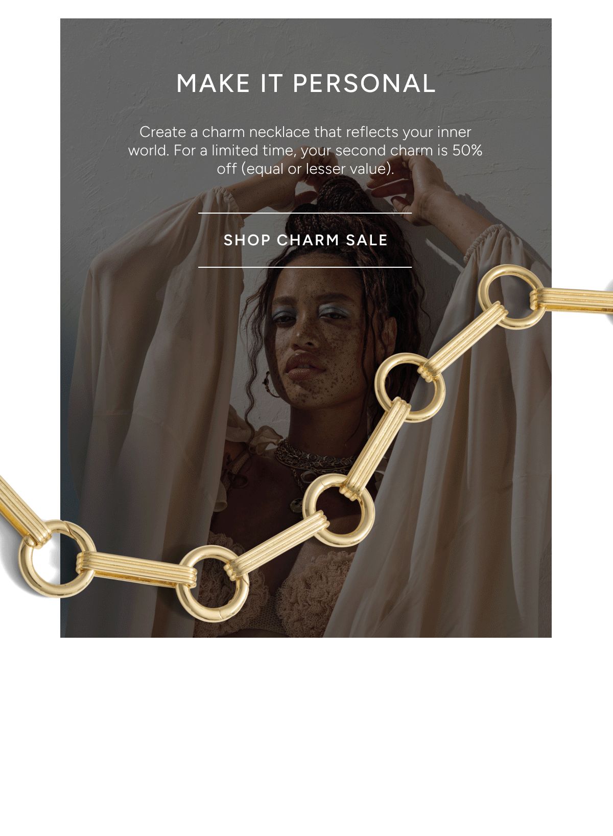 Make it Personal - create a charm necklace that reflect you inner world. For limited time, your second charm 50% off.