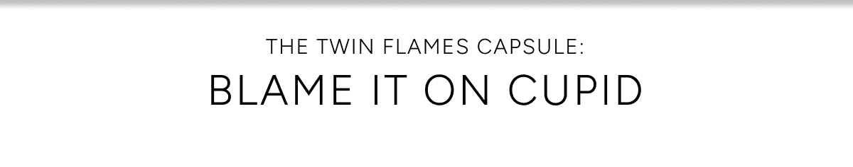 The Twin Flames Capsule - Blame it on Cupid