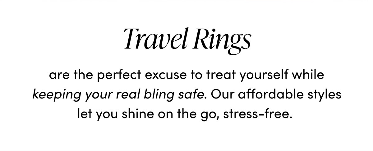 Travel rings are the perfect excuse to treat yourself while keeping your real bling safe. Our affordable styles let you shine on the go—stress-free.