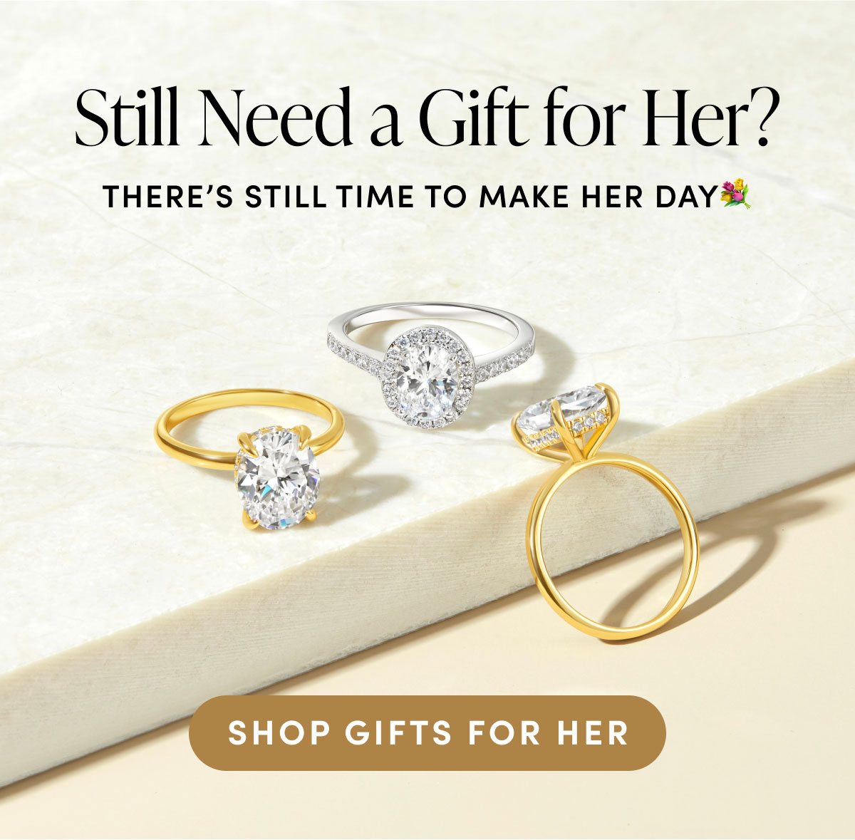 Still need a gift for her? There's still time to make her day. Shop gifts for her.