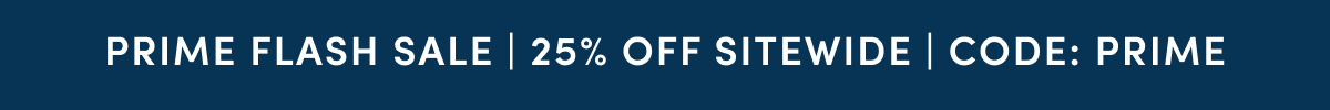 PRIME FLASH SALE | 25% OFF SITEWIDE | CODE: PRIME