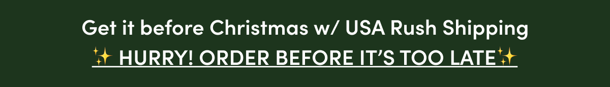 GET IT BEFORE CHRISTMAS WITH RUSH SHIPPING | HURRY BEFORE IT'S TOO LATE