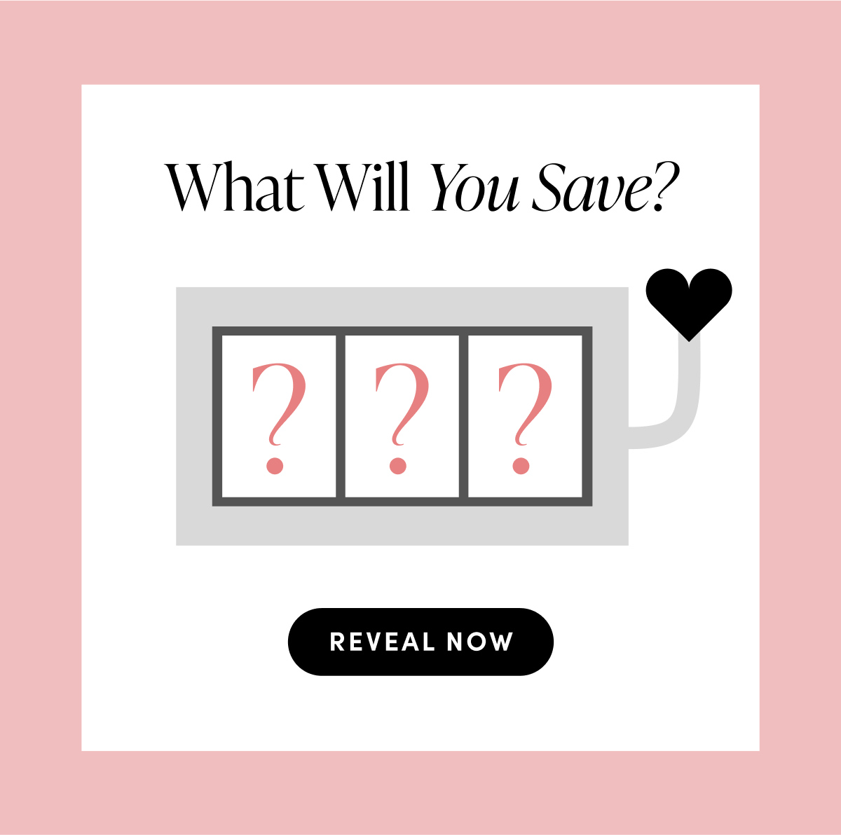 What Will You Save? REVEAL NOW.