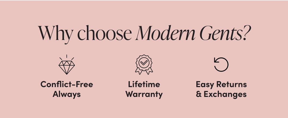 Why choose Modern Gents?  Conflict-free always, lifetime warranty, easy returns & exchanges