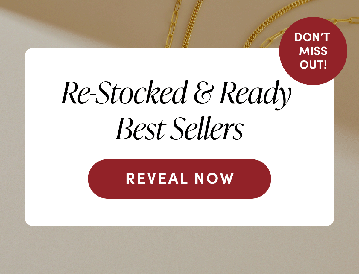 RE-STOCKED & READY BEST SELLERS | REVEAL NOW