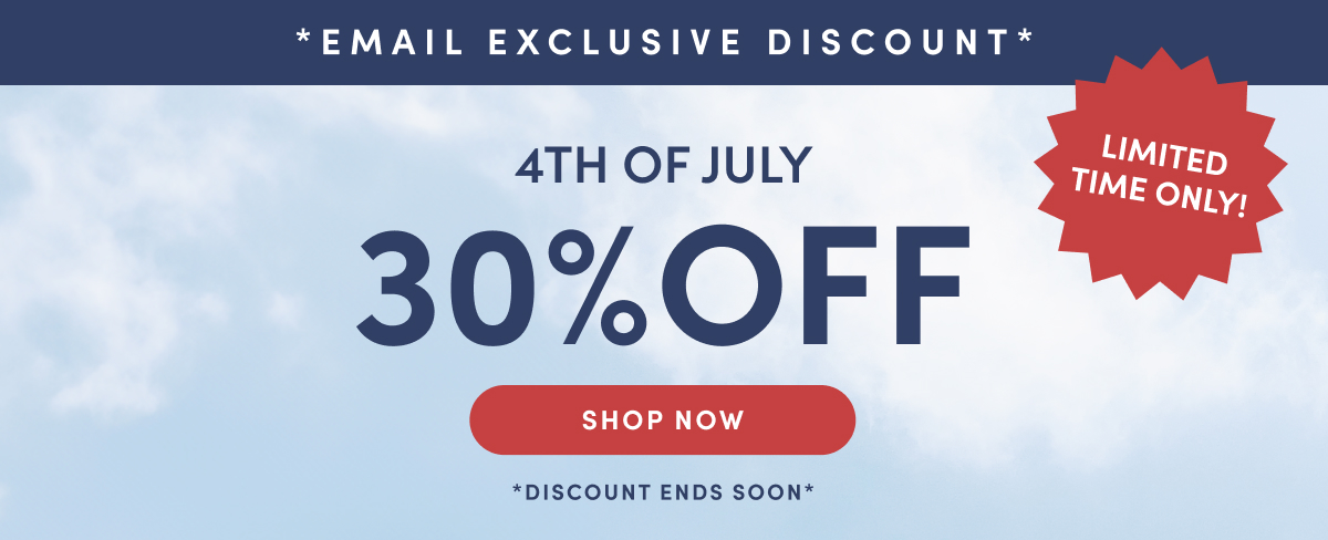 Email Exclusive. Limited Time Only! 4th of July Sale. 30% Off. Shop Now. Discount Ends Soon.