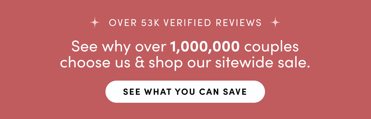 Over 53K Verified Reviews. See Why Over 1,000,000 couples choose us & shop our site wide sale. See What You Can Save.