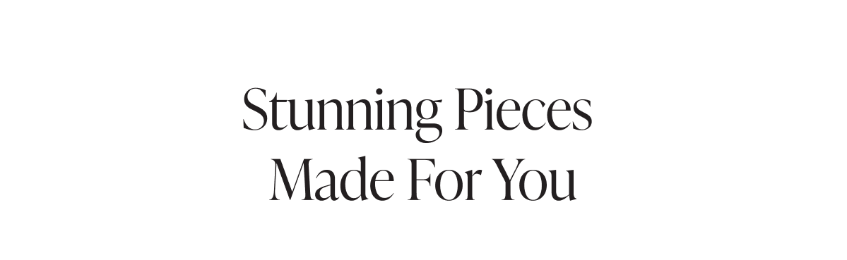 Stunning Pieces  Made For You