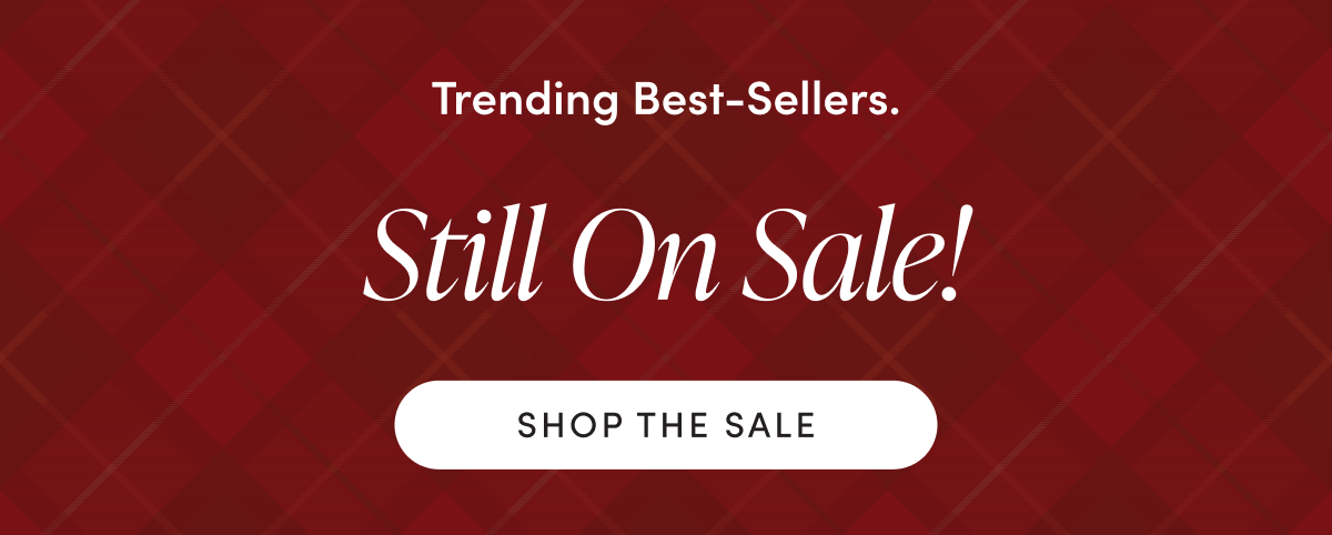 TRENDING BEST SELLERS. STILL ON SALE! | SHOP THE SALE