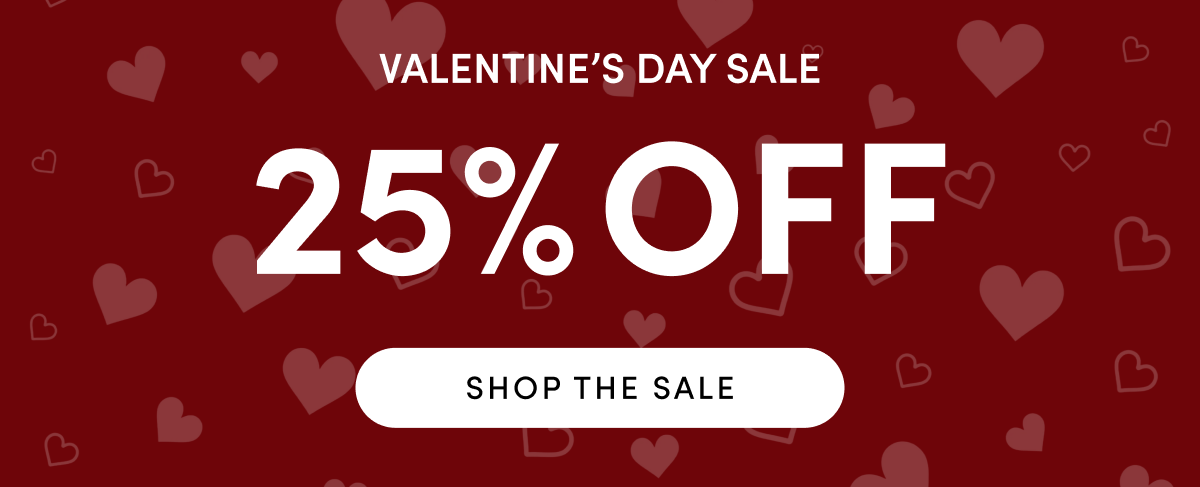 Valentine's Day Sale - 25% OFF | SHOP THE SALE