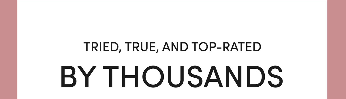 Tried, True, And Top-Rated By Thousands. 