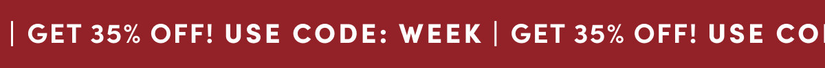 GET 35% OFF! USE CODE: WEEK