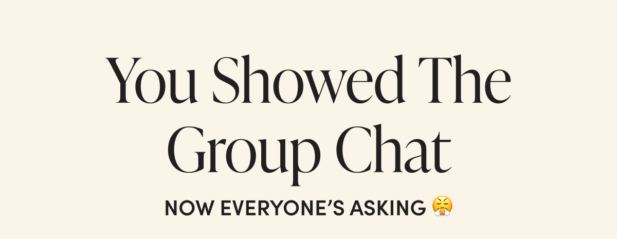 You showed the group chat, now everyone's asking