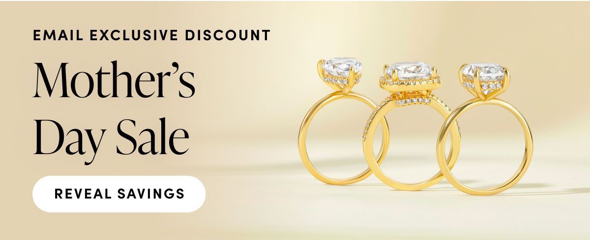 Email Exclusive Discount. Mother's Day Sale. Reveal Savings.