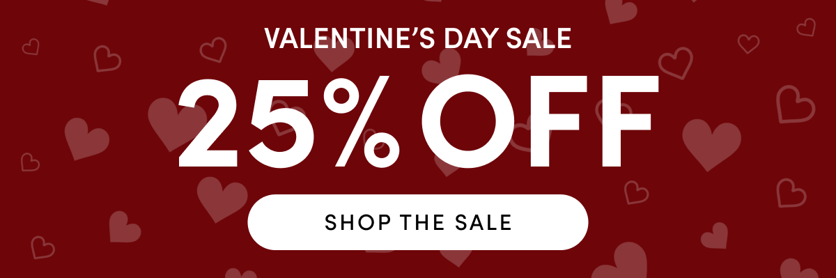 Valentine's Day Sale - 25% OFF | SHOP THE SALE