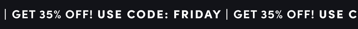 GET 35% OFF | USE CODE: FRIDAY