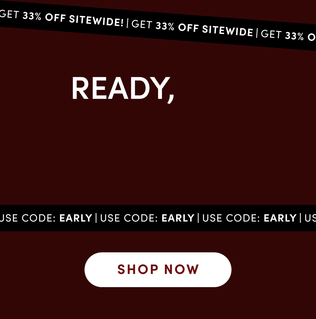 READY, SET, SHOP! | GET 33% OFF SITEWIDE | SHOP NOW