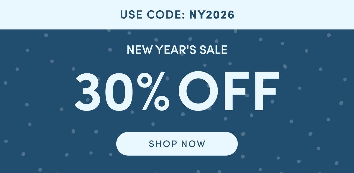 USE CODE: NY2026 | NEW YEAR'S SALE | 30% OFF | SHOP NOW