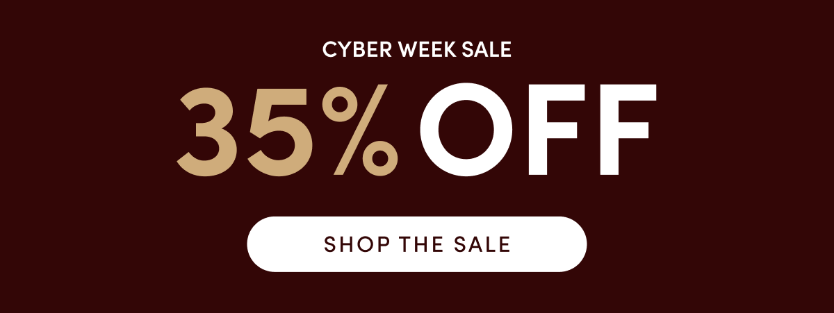Cyber Week Sale - 35% OFF | SHOP THE SALE
