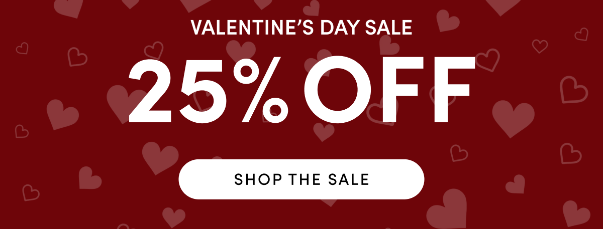 Valentine's Day Sale - 25% OFF | SHOP THE SALE