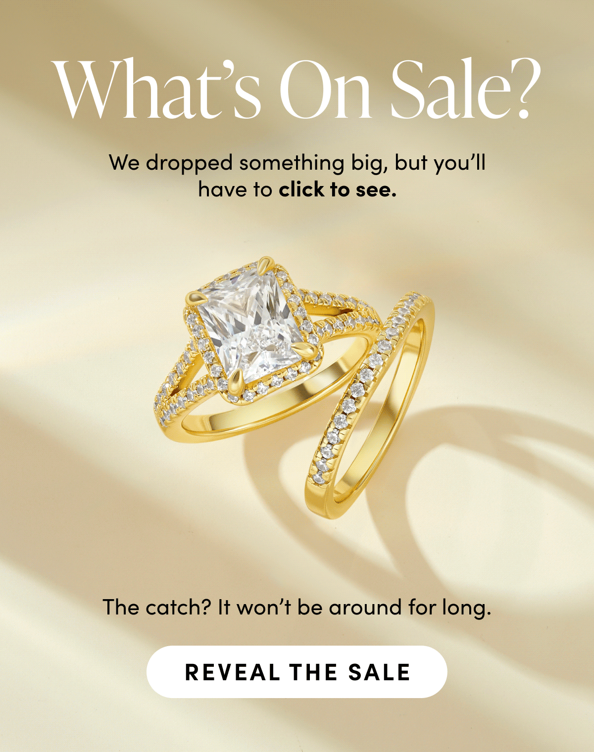 What's On Sale? We dropped something big, but you'll have to click to see.The catch? It won't be around for long. Reveal the sale.