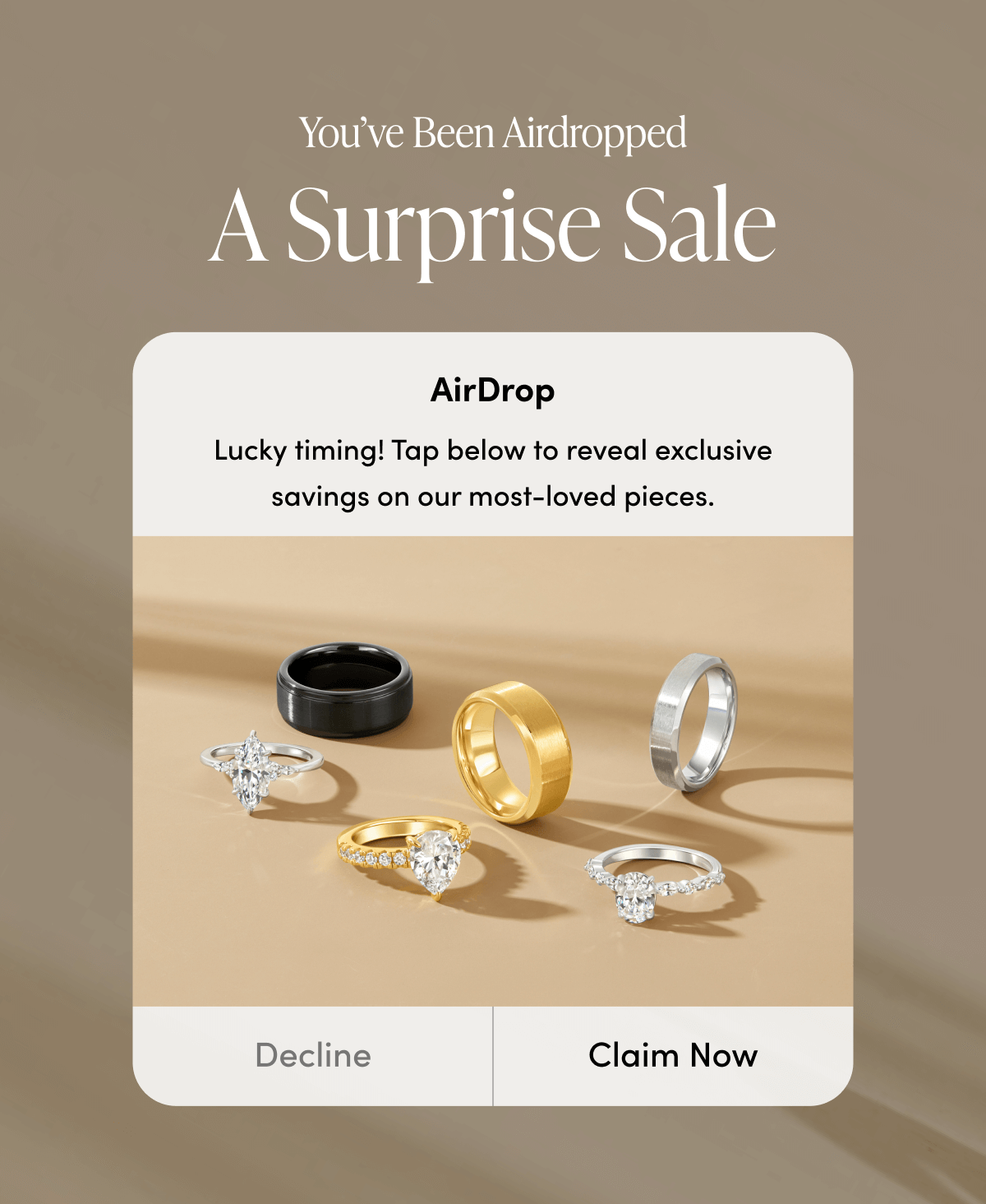 YOU'VE BEEN AIR DROPPED A SURPRISE SALE | LUCKY TIMING!  TAP BELOW TO REVEAL EXCLUSIVE SAVINGS ONOUR MOST LOVED PIECES | CLAIM NOW
