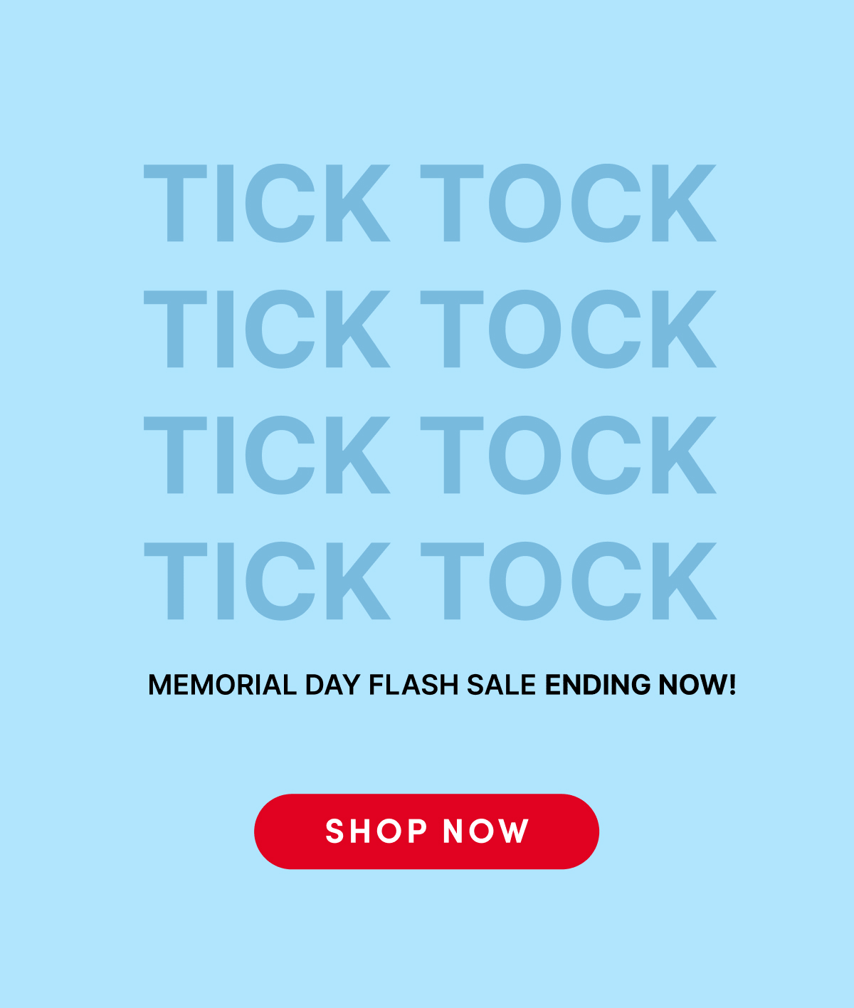 Tick-tock... Don't let these savings slip away! Memorial Flash Sale Ending Now!
