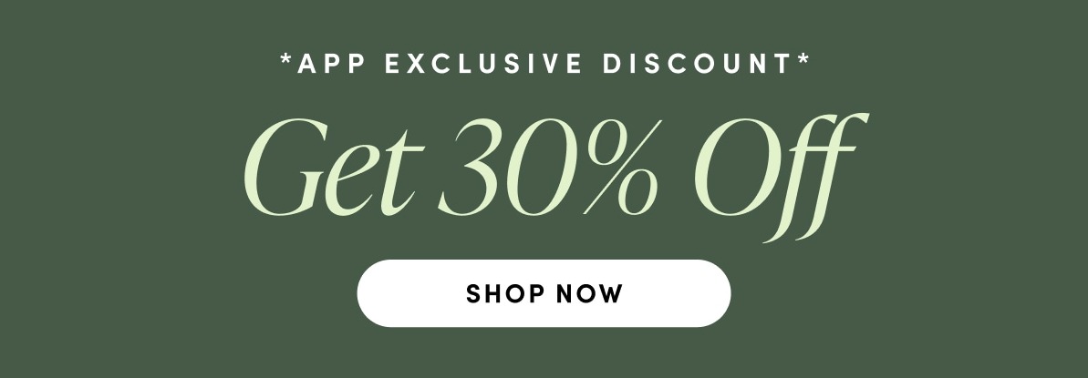 *App Exclusive Discount* Get 30% Off. Shop Now