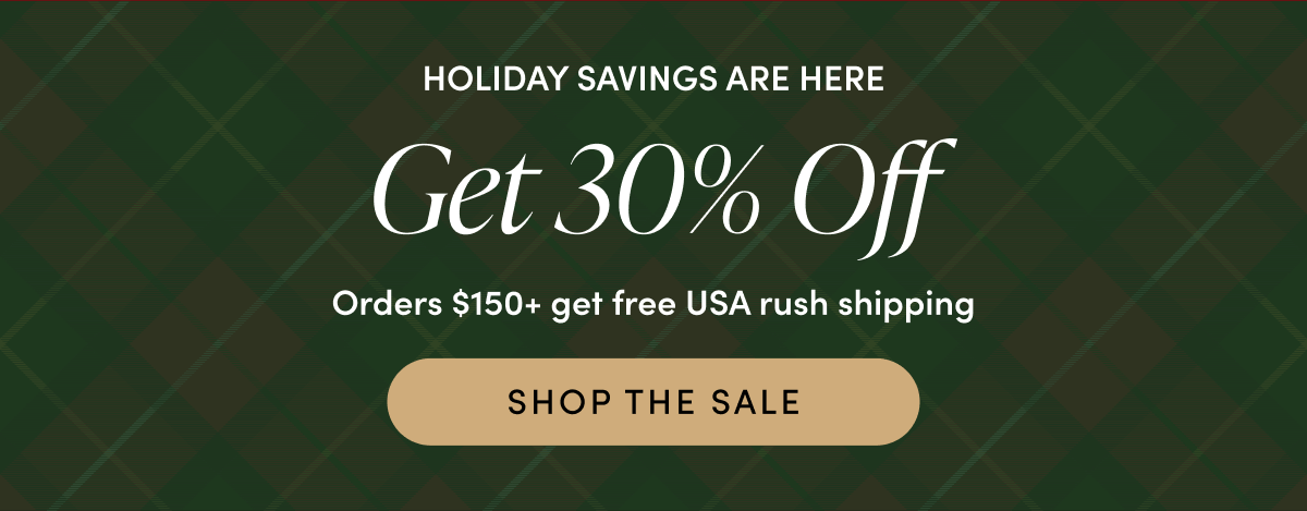 Holiday savings are here - Get 30% Off | SHOP THE SALE