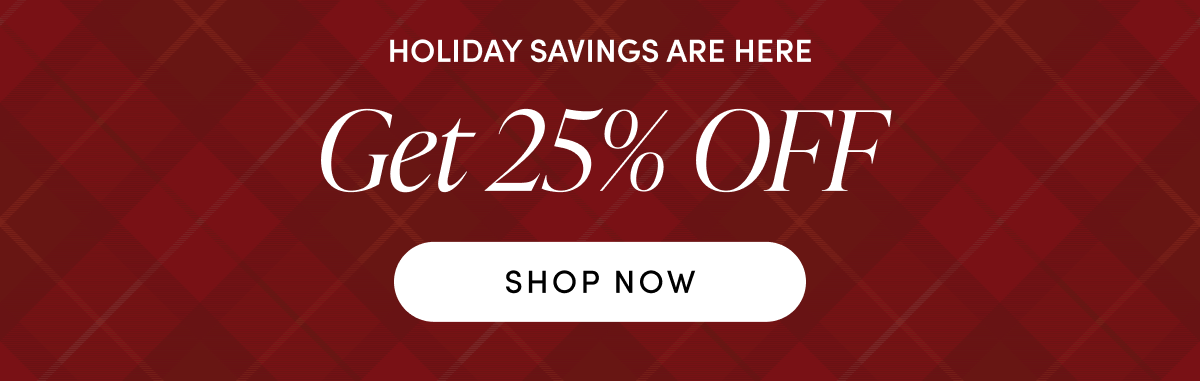 Get 25% OFF | SHOP NOW