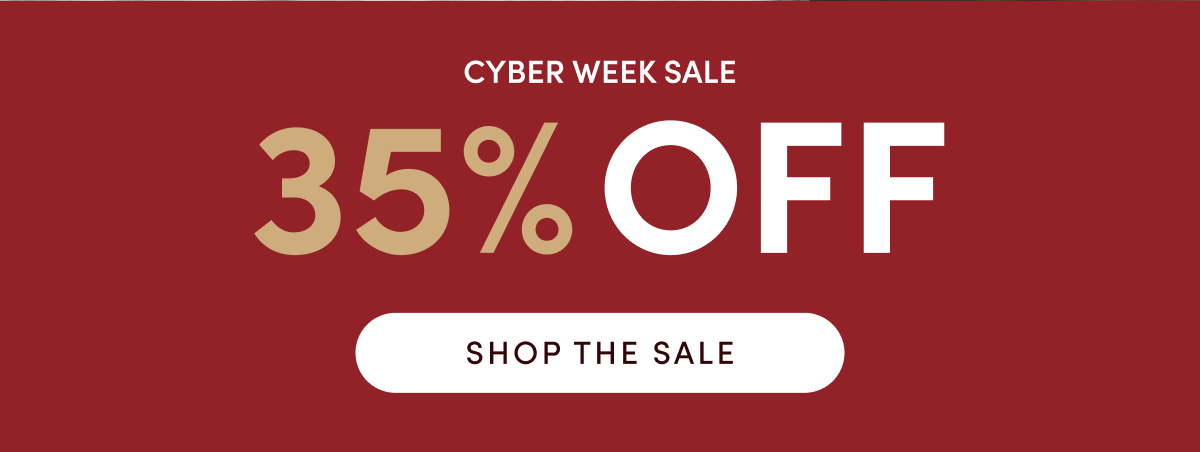 Cyber Week Sale - 35% OFF | SHOP THE SALE