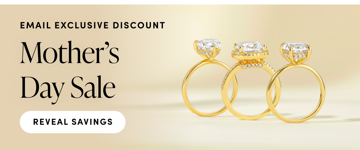 Email exclusive discount. Mother's Day Sale. Reveal Savings.