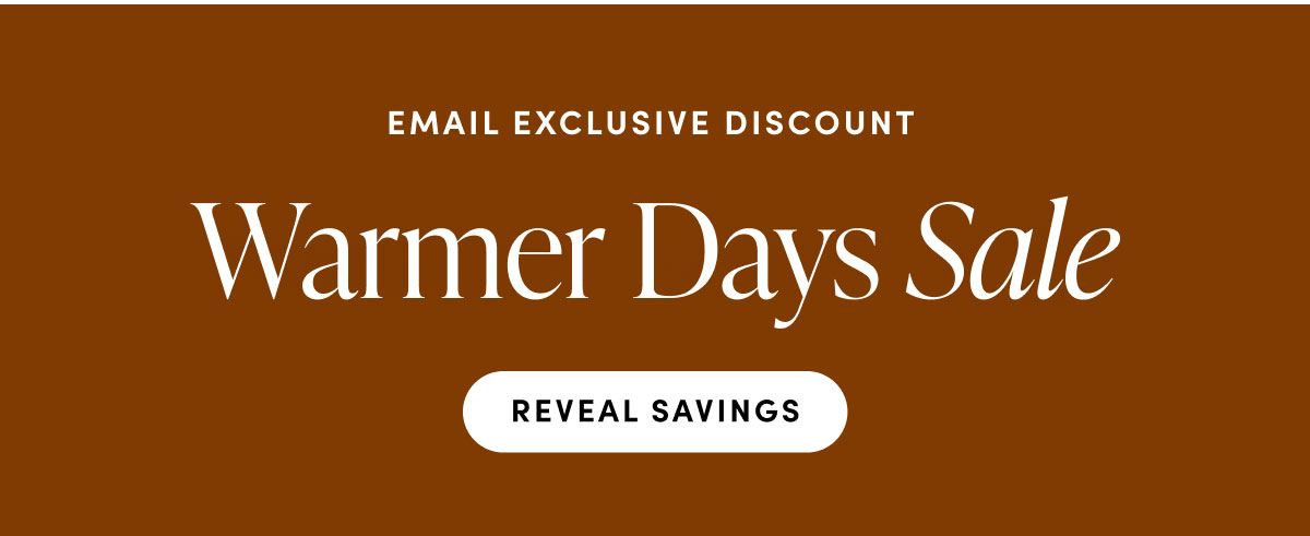 Email exclusive discount. Warmer Days Sale.