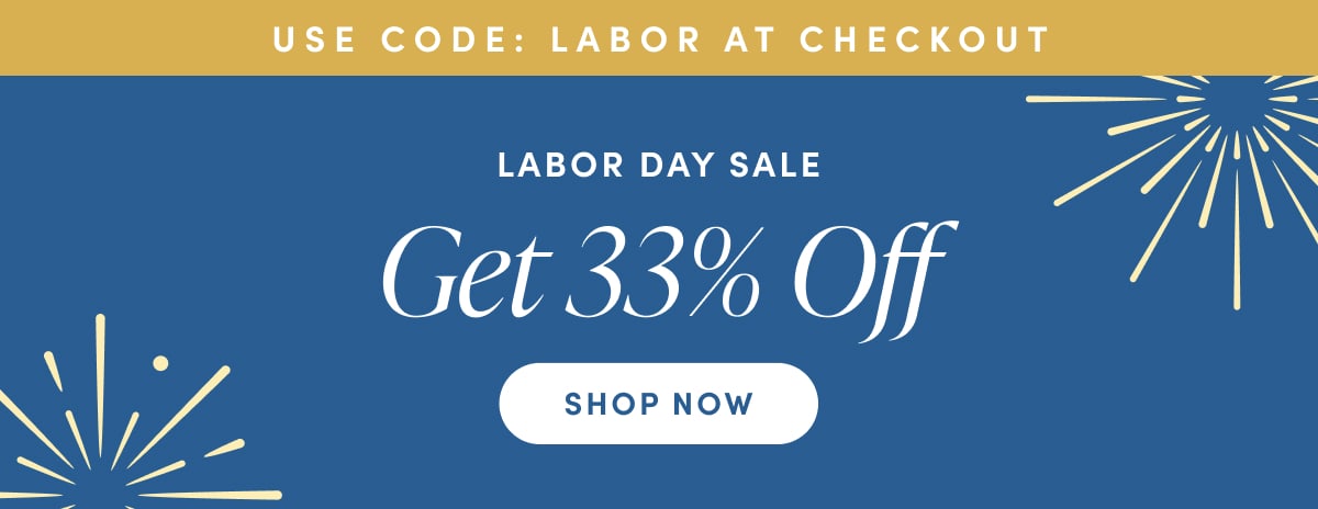 Use Code: LABOR at Checkout. Labor Day Sale. Get 33% OFF. Shop Now.