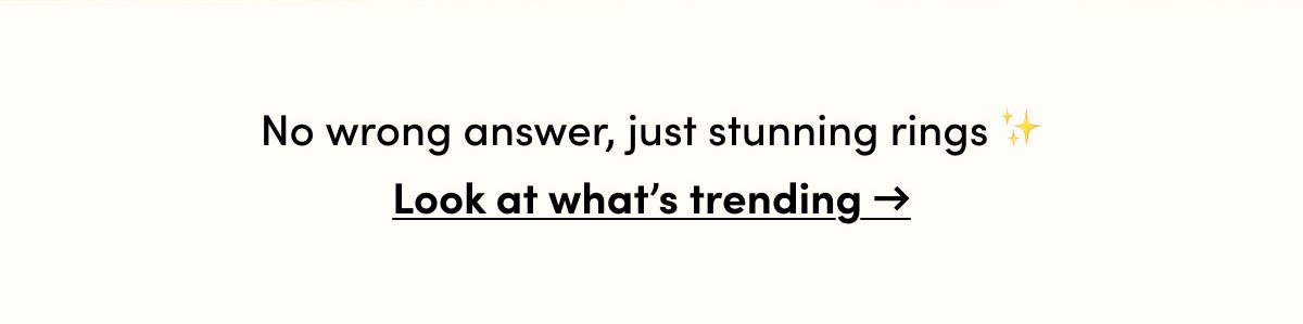 No wrong answer, just stunning rings. Look at what's trending.