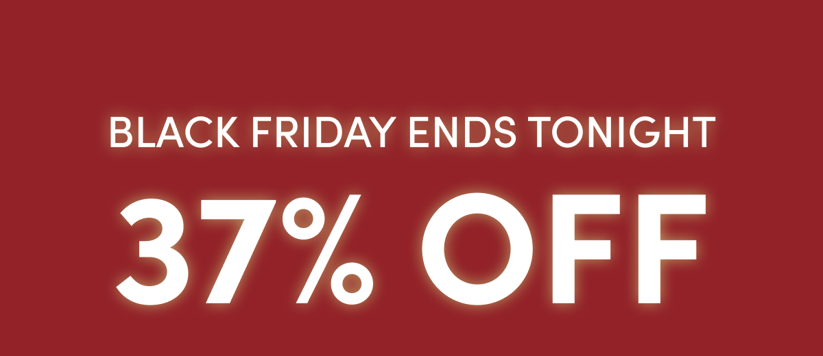 Black Friday ends tonight 37% OFF