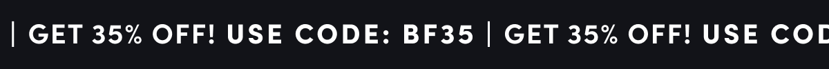 GET 35% OFF! | USE CODE: BF35