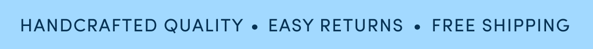HANDCRAFTED QUALITY | EASY RETURNS | FREE SHIPPING