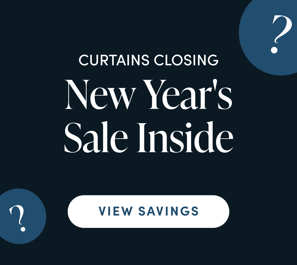 Curtains closing, New Year's Sale inside | REVEAL SAVINGS