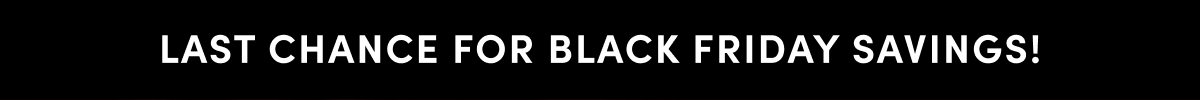 Last Chance for Black Friday Savings
