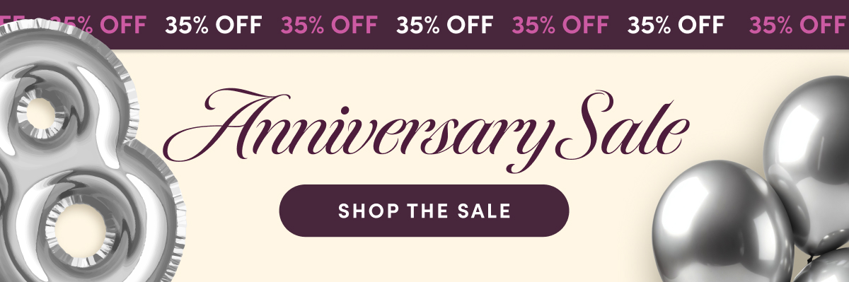It's Our 8 Year Anniversary! Our BIGGEST Sale Ever. Get 35% Off. Shop The Sale.