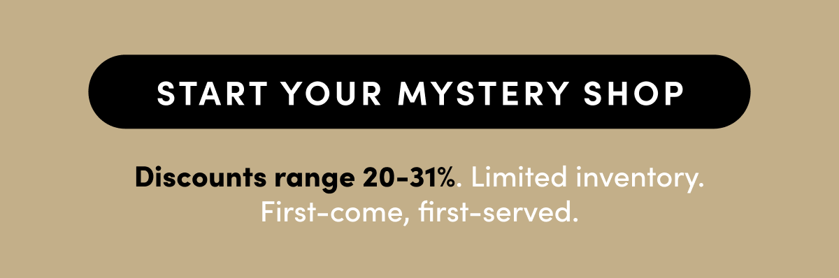 Start your mystery shop. Discounts range 20-31%. Limited inventory. First-come, first-served.
