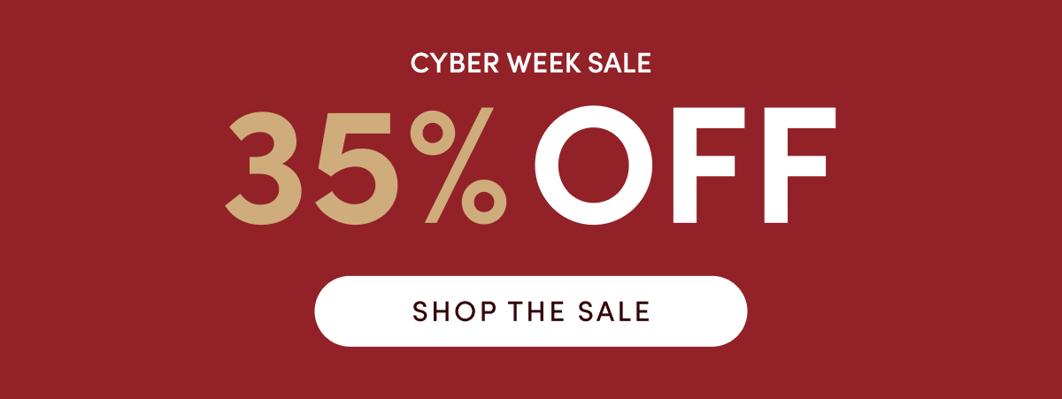 Cyber Week Sale - 35% OFF | SHOP THE SALE