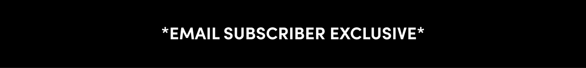 *EMAIL SUBSCRIBE EXCLUSIVE*