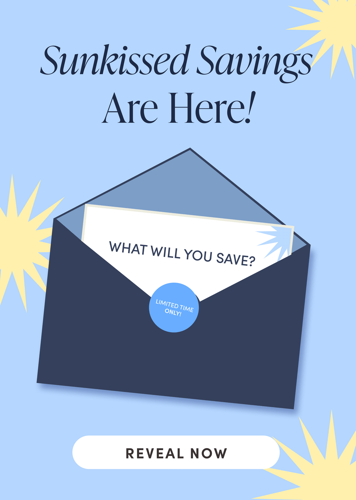 Sunkissed Savings Are Here! What will you save? Limited Time Only! Reveal Now.
