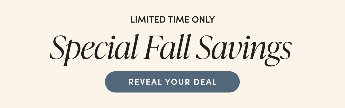 Limited time only - Special Fall Savings | REVEAL YOUR DEAL